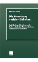 Vernetzung Sozialer Einheiten: Hybride Interaktive Neuronale Netzwerke in Den Kommunikations- Und Sozialwissenschaften