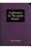 A glossary to By-gone hours