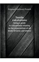 Textile Calculations Being a Guide to Calculations Relating to the Construction of All Kinds of Yarns and Fabrics