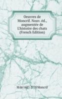 Oeuvres de Moncrif. Nouv. ed., augmentee de L'histoire des chats (French Edition)