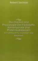 Die Chemie Und Physiologie Der Farbstoffe, Kohlehydrate Und Proteinsubstanzen