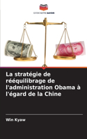 La stratégie de rééquilibrage de l'administration Obama à l'égard de la Chine