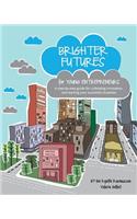 Brighter Futures for Young Entrepreneurs: A Step-By-Step Guide for Cultivating Innovation, and Starting Your Successful Business