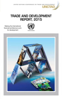 Trade and Development Report 2015: Making the International Financial Architecture Work for Trade and Development(United Nations Trade and Development Report)