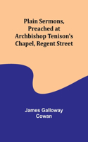 Plain Sermons, Preached at Archbishop Tenison's Chapel, Regent Street