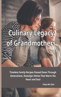 Culinary Legacy of Grandmothers: Timeless Family Recipes Passed Down Through Generations, Nostalgic Dishes That Warm the Heart and Soul