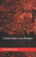 Cómo matar a un dictador