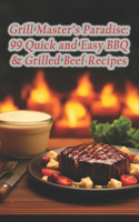 Grill Master's Paradise: 99 Quick and Easy BBQ & Grilled Beef Recipes