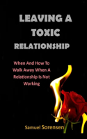 Leaving a Toxic Relationship: When And How To Walk Away When A Relationship Is Not Working