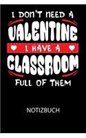 I don't need a valentine I have a classroom full of them - Notizbuch: Schreibe deine Gedanken, to do's oder Notizen auf. Inhalt gepunktet