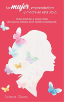 Ser mujer emprendedora y madre en este siglo: Pasos prácticos y casos reales de mujeres exitosas en el ámbito empresarial