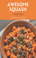 75 Awesome Squash Recipes: The Highest Rated Squash Cookbook You Should Read