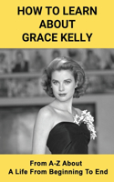 How To Learn About Grace Kelly: From A-Z About A Life From Beginning To End: Monagiza Com Grace Kelly