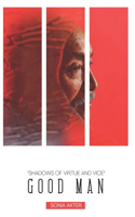 Good Man Shadows of Virtue and Vice by Sonia Akter