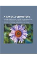 A Manual for Writers; Covering the Needs of Authors for Information on Rules of Writing and Practices in Printing