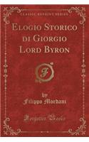 Elogio Storico Di Giorgio Lord Byron (Classic Reprint)