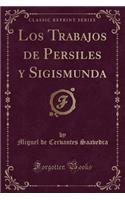 Los Trabajos de Persiles y Sigismunda (Classic Reprint)