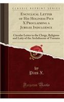 Encyclical Letter of His Holiness Pius X Proclaiming a Jubilee Indulgence: Circular Letter to the Clergy, Religious and Laity of the Archdiocese of Toronto (Classic Reprint)