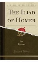 The Iliad of Homer (Classic Reprint)