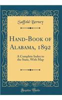 Hand-Book of Alabama, 1892: A Complete Index to the State, with Map (Classic Reprint)