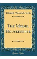 The Model Housekeeper (Classic Reprint)