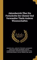 Jahresbericht Über Die Fortschritte Der Chemie Und Verwandter Theile Anderer Wissenschaften