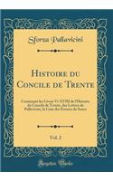 Histoire Du Concile de Trente, Vol. 2: Contenant Les Livres VI-XVIII de l'Histoire Du Concile de Trente, Des Lettres de Pallavicini, La Liste Des Erreurs de Soave (Classic Reprint): Contenant Les Livres VI-XVIII de l'Histoire Du Concile de Trente, Des Lettres de Pallavicini, La Liste Des Erreurs de Soave (Classic Reprint)