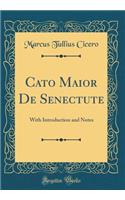 Cato Maior de Senectute: With Introduction and Notes (Classic Reprint)