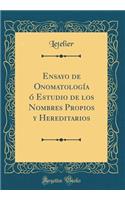 Ensayo de Onomatología ó Estudio de los Nombres Propios y Hereditarios (Classic Reprint)
