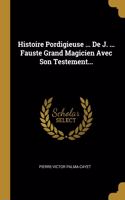 Histoire Pordigieuse ... De J. ... Fauste Grand Magicien Avec Son Testement...
