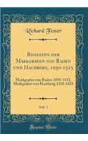 Regesten der Markgrafen von Baden und Hachberg, 1050-1515, Vol. 1: Markgrafen von Baden 1050-1431, Markgrafen von Hachberg 1218-1428 (Classic Reprint)
