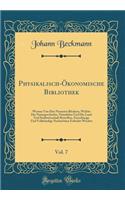 Physikalisch-Ökonomische Bibliothek, Vol. 7: Worinn Von Den Neuesten Büchern, Welche Die Naturgeschichte, Naturlehre Und Die Land Und Stadtwirtschaft Betreffen, Zuverlässige Und Vollständige Nachrichten Ertheilet Werden (Classic Reprint)