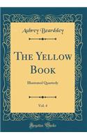 The Yellow Book, Vol. 4: Illustrated Quarterly (Classic Reprint)