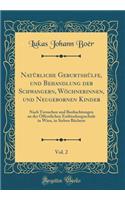 Natï¿½rliche Geburtshï¿½lfe, Und Behandlung Der Schwangern, Wï¿½chnerinnen, Und Neugebornen Kinder, Vol. 2: Nach Versuchen Und Beobachtungen an Der ï¿½ffentlichen Entbindungsschule in Wien, in Sieben Bï¿½chern (Classic Reprint)