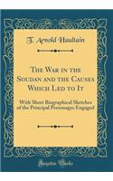The War in the Soudan and the Causes Which Led to It: With Short Biographical Sketches of the Principal Personages Engaged (Classic Reprint)