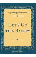 Let's Go to a Bakery (Classic Reprint)