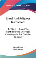 Moral And Religious Instructions: To Which Is Added, The Right Reverend Dr. Synge's Knowledge Of The Christian Religion