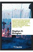 Election of Fellows of Trinity College: Report of the Proceedings at a Visitation Holden in Trinity College. Dublin, 1872; pp. 1-134