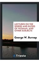 Lectures on the Sphere and Duties of Woman, and Other Subjects.