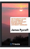 The Student's Guide to a Course of Reading Necessary for Obtaining University Honours