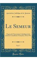 Le Semeur, Vol. 7: Organe de l'Association Catholique de la Jeunesse Canadienne-FranÃ§aise; Avril, 1911 (Classic Reprint)