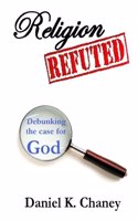Religion Refuted: Debunking the Case for God