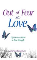 Out of Fear Into Love: Life Doesn't Have to Be a Struggle