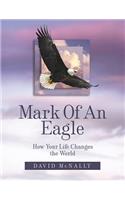 Mark of an Eagle: How Your Life Changes the World