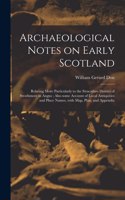 Archaeological Notes on Early Scotland
