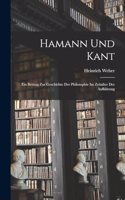 Hamann und Kant: Ein Beitrag zur Geschichte der Philosophie im Zeitalter der Aufklärung