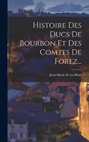 Histoire Des Ducs De Bourbon Et Des Comtes De Forez...