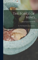 Force of Mind; or, The Mental Factor in Medicine