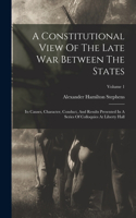 Constitutional View Of The Late War Between The States