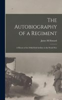 Autobiography of a Regiment; a History of the 304th Field Artillery in the World War